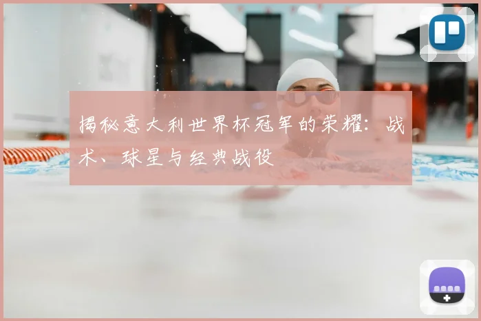 揭秘意大利世界杯冠军的荣耀：战术、球星与经典战役